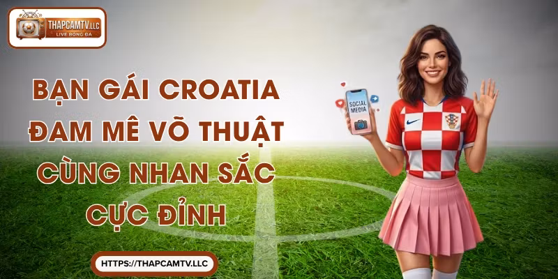 Bạn Gái Croatia - Đam Mê Võ Thuật Cùng Nhan Sắc Cực Đỉnh