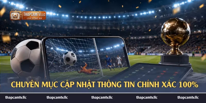 Chuyên mục cập nhật thông tin chính xác 100%