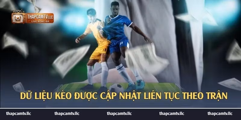 Dữ liệu kèo được cập nhật liên tục theo trận