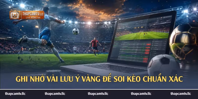 Ghi nhớ vài lưu ý vàng để soi kèo chuẩn xác