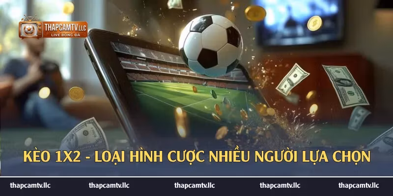 Kèo 1x2 - Loại hình cược nhiều người lựa chọn