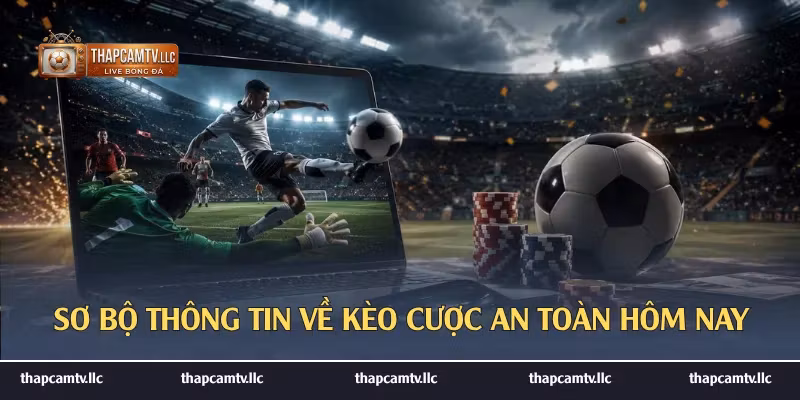Sơ bộ thông tin về kèo cược an toàn hôm nay